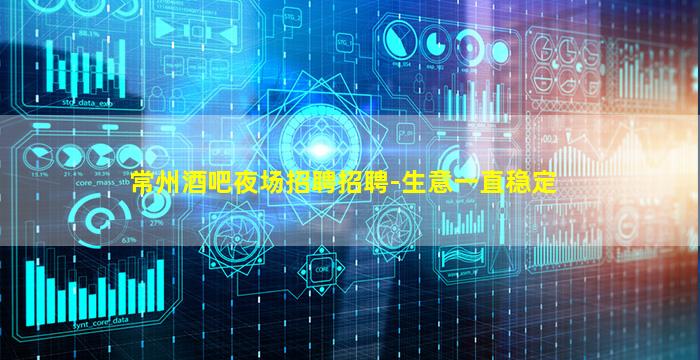 常州酒吧夜场招聘招聘-生意一直稳定
